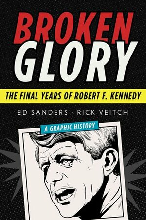 Broken Glory: The Final Years of Robert F. Kennedy by Ed Sanders, Rick Veitch