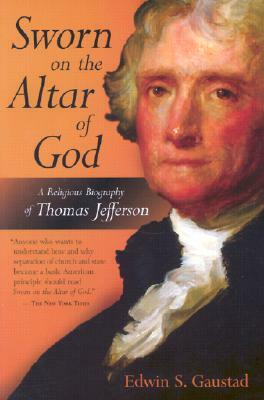 Sworn on the Altar of God: A Religious Biography of Thomas Jefferson by Edwin S. Gaustad