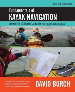 Fundamentals of Kayak Navigation: Master the Traditional Skills and the Latest Technologies, Revised Fourth Edition by David Burch