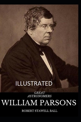 Great Astronomers: William Parsons Illustrated by Robert Stawell Ball