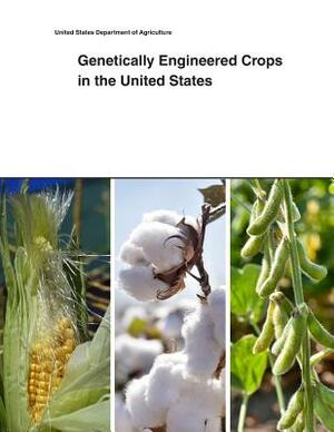 Genetically Engineered Crops in the United States by United States Department of Agriculture