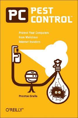 PC Pest Control: Protect Your Computers from Malicious Internet Invaders by Preston Gralla