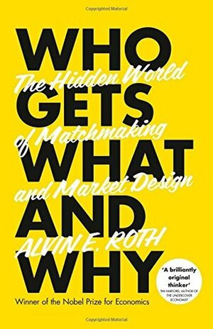 Who Gets What - And Why: The Hidden World of Matchmaking and Market Design by Alvin E. Roth