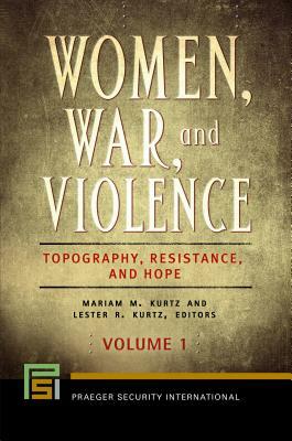 Women, War, and Violence [2 Volumes]: Topography, Resistance, and Hope by 