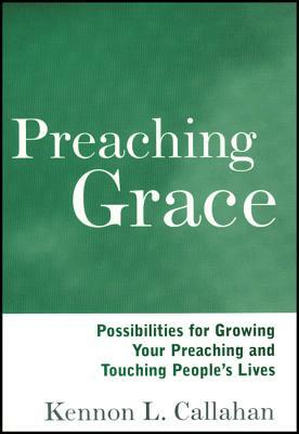 Preaching Grace: Possibilities for Growing Your Preaching and Touching People's Lives by Kennon L. Callahan