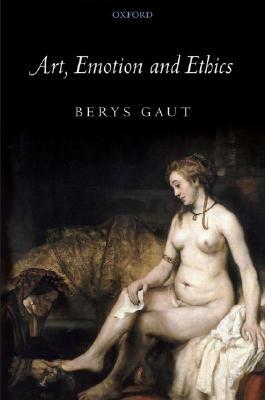 Art, Emotion and Ethics by Berys Gaut