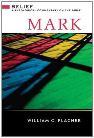 Mark: Belief, a Theological Commentary on the Bible by William C. Placher