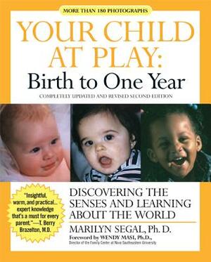 Your Child at Play: Birth to One Year: Discovering the Senses and Learning about the World by Marilyn Segal