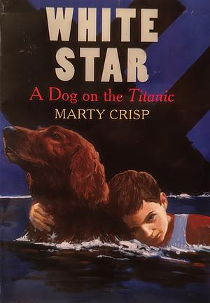 White Star: A Dog on the Titanic by Marty Crisp