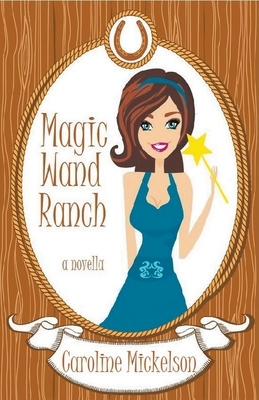 Magic Wand Ranch by Caroline Mickelson