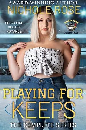 Playing for Keeps: The Complete Series by Nichole Rose, Nichole Rose