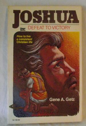 Joshua: Defeat to Victory by Gene A. Getz