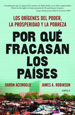 Por qué fracasan los países : los orígenes del poder, las prosperidad y la pobreza by Daron Acemoğlu, James A. Robinson