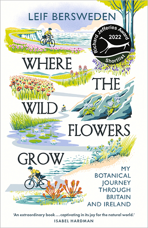 Where the Wildflowers Grow: My Botanical Journey Through Britain and Ireland by Leif Bersweden
