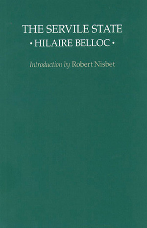 The Servile State by Robert A. Nisbet, Hilaire Belloc