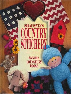 Scrap Saver's Country Stitchery by Sandra Lounsbury Foose