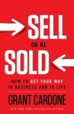 Sell or Be Sold: How to Get Your Way in Business and in Life by Grant Cardone