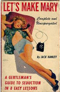 Let's Make Mary, Being a Gentleman's Guide to Scientific Seduction in Eight Easy Lessons by Jack Hanley