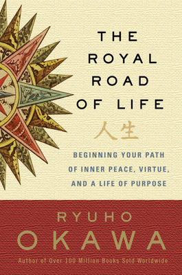 The Royal Road of Life: Beginning Your Path of Inner Peace, Virtue, and a Life of Purpose by Ryuho Okawa