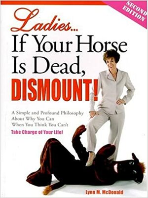 Ladies...If Your Horse Is Dead, Dismount! by Lynn McDonald