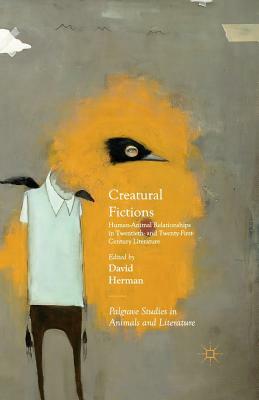 Creatural Fictions: Human-Animal Relationships in Twentieth- And Twenty-First-Century Literature by David Herman