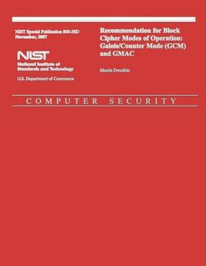 Recommendation for Block Cipher Modes of Operation: Galois/Counter Mode (GCM) and GMAC by U. S. Department of Commerce