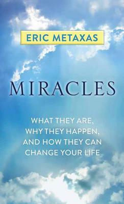 Miracles: What They Are, Why They Happen, and How They Can Change Your Life by Eric Metaxas