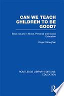 Can We Teach Children to Be Good?, Volume 30 by Roger Straughan