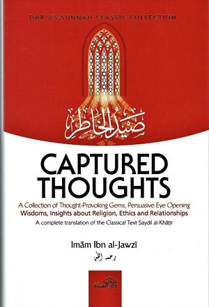 Captured Thoughts: A Collection of Thought-Provoking Gems, Persuasive Eye Opening Wisdoms, Insights About Religion, Ethics And Relationships by Ibn Al-Jawzi