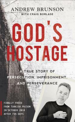 God's Hostage: A True Story of Persecution, Imprisonment, and Perseverance by Andrew Brunson