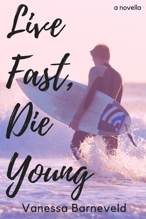Live Fast, Die Young by Vanessa Barneveld