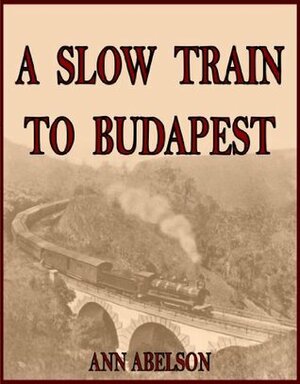 A Slow Train To Budapest by Lenny Cavallaro, Ann Abelson