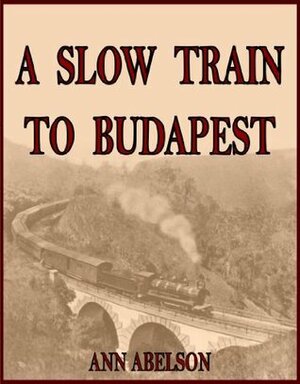 A Slow Train To Budapest by Ann Abelson, Lenny Cavallaro