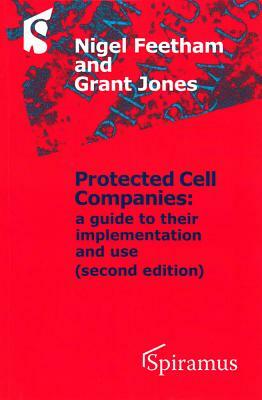 Protected Cell Companies: A Guide to Their Implementation and Use (Second Edition) by Nigel Feetham, Grant Jones