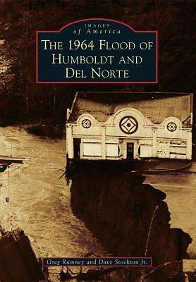 The 1964 Flood of Humboldt and del Norte by Greg Rumney, Dave Stockton Jr