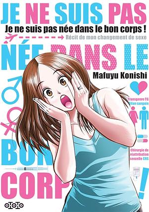 Je ne suis pas née dans le bon corps : Récit de mon changement de sexe by Mafuyu Konishi