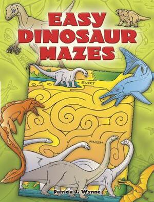 Easy Dinosaur Mazes by Patricia J. Wynne