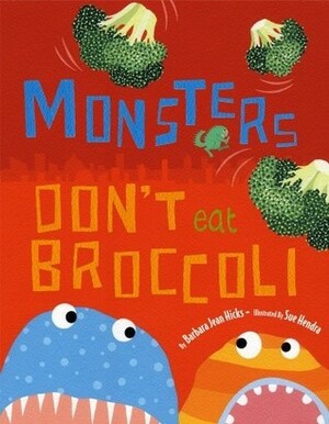 Monsters Don't Eat Broccoli by Barbara Jean Hicks, Sue Hendra