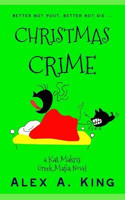 Christmas Crime: A Kat Makris Greek Mafia Novel by Alex a. King