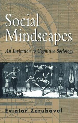 Social Mindscapes: An Invitation to Cognitive Sociology (Revised) by Eviatar Zerubavel