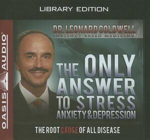 The Only Answer to Stress, Anxiety and Depression (Library Edition) by Leonard Coldwell