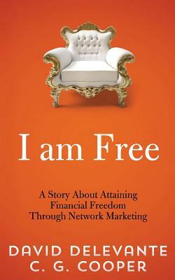 I am Free: A Story About Attaining Financial Freedom Through Network Marketing by C.G. Cooper, David Delevante
