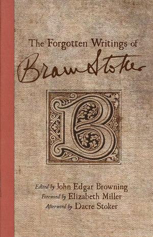 The Forgotten Writings of Bram Stoker by Bram Stoker, John Edgar Browning, Dacre Stoker, Elizabeth Russell Miller
