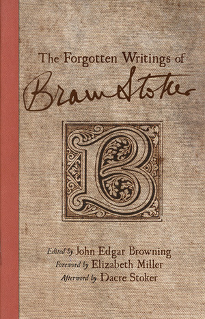 The Forgotten Writings of Bram Stoker by Bram Stoker, John Edgar Browning, Elizabeth Russell Miller, Dacre Stoker