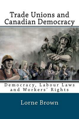 Trade Unions and Canadian Democracy by Lorne Brown, Doug Taylor
