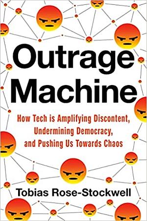 Outrage Machine: How Tech Amplifies Discontent and Disrupts Democracy―And What We Can Do About It by Tobias Rose-Stockwell