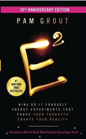 E-Squared (10th Anniversary Edition): Nine Do-It-Yourself Energy Experiments That Prove Your Thoughts Create Your Reality by Pam Grout