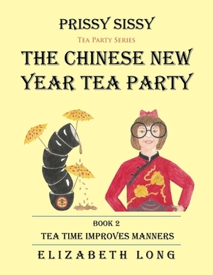 Prissy Sissy Tea Party Series Book 2 the Chinese New Year Tea Party Tea Time Improves Manners by Elizabeth Long
