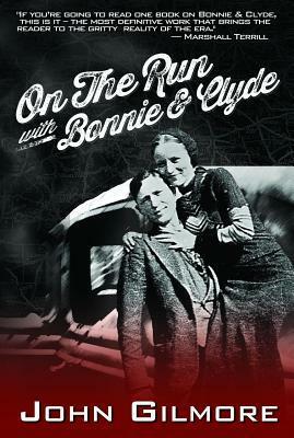 On the Run with Bonnie & Clyde by John Gilmore