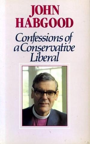 Confessions of a Conservative Liberal by John Habgood